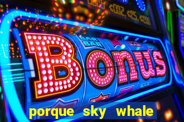 porque sky whale saiu da play store